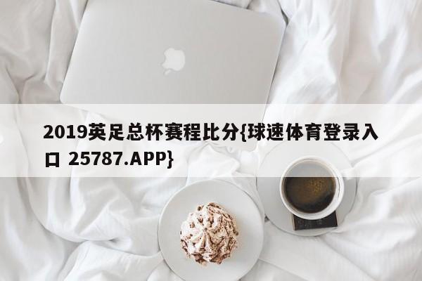2019英足总杯赛程比分{球速体育登录入口 25787.APP}