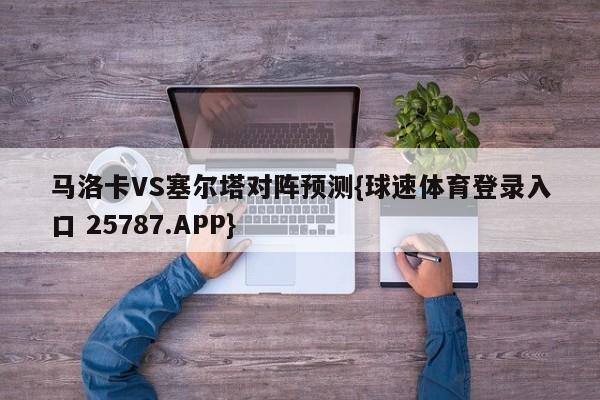 马洛卡VS塞尔塔对阵预测{球速体育登录入口 25787.APP}