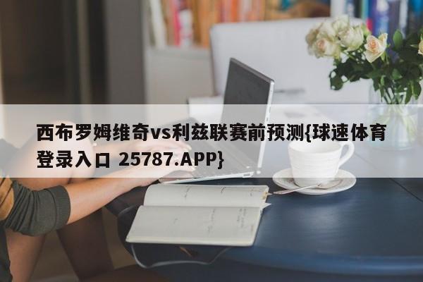 西布罗姆维奇vs利兹联赛前预测{球速体育登录入口 25787.APP}