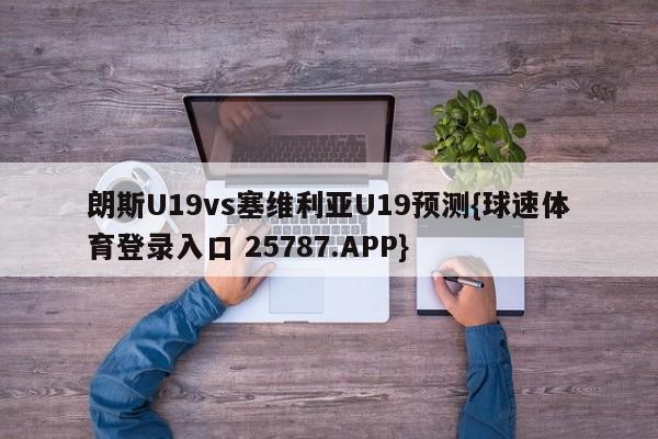 朗斯U19vs塞维利亚U19预测{球速体育登录入口 25787.APP}