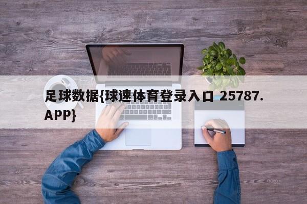 足球数据{球速体育登录入口 25787.APP}