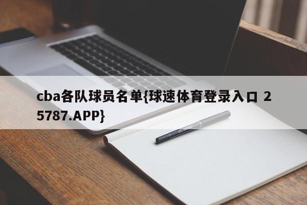 cba各队球员名单{球速体育登录入口 25787.APP}