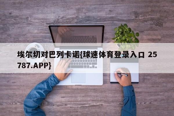 埃尔切对巴列卡诺{球速体育登录入口 25787.APP}