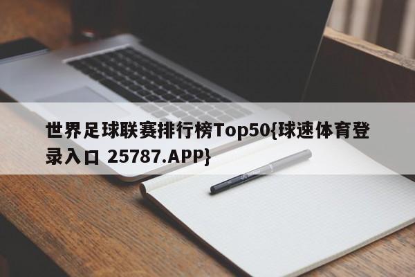 世界足球联赛排行榜Top50{球速体育登录入口 25787.APP}