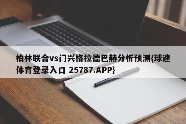 柏林联合vs门兴格拉德巴赫分析预测{球速体育登录入口 25787.APP}