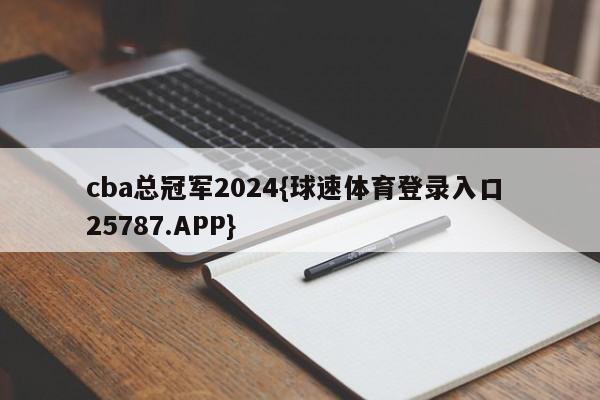 cba总冠军2024{球速体育登录入口 25787.APP}