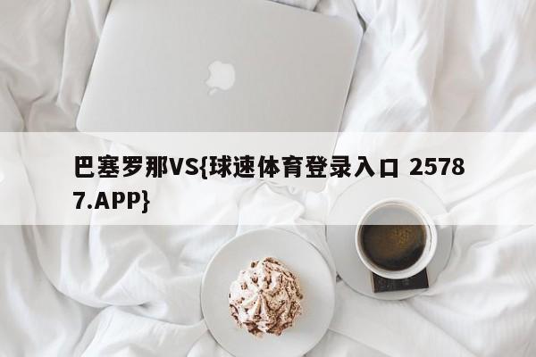 巴塞罗那VS{球速体育登录入口 25787.APP}