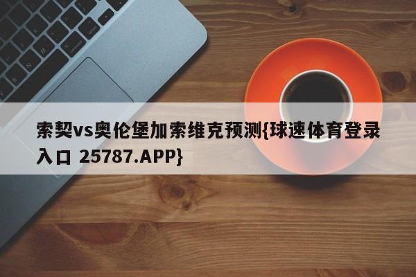 索契vs奥伦堡加索维克预测{球速体育登录入口 25787.APP}
