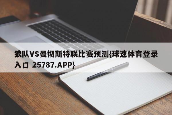 狼队VS曼彻斯特联比赛预测{球速体育登录入口 25787.APP}