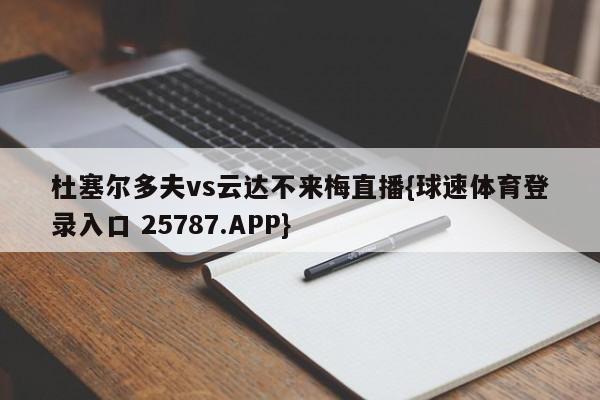 杜塞尔多夫vs云达不来梅直播{球速体育登录入口 25787.APP}