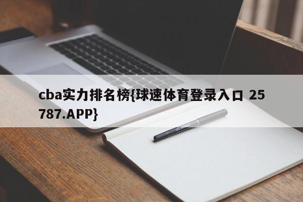 cba实力排名榜{球速体育登录入口 25787.APP}
