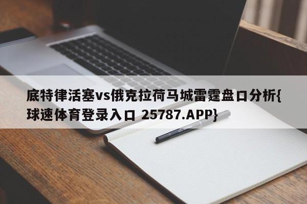 底特律活塞vs俄克拉荷马城雷霆盘口分析{球速体育登录入口 25787.APP}