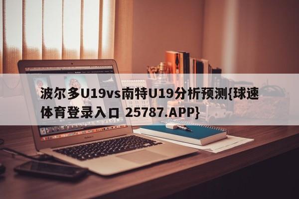波尔多U19vs南特U19分析预测{球速体育登录入口 25787.APP}