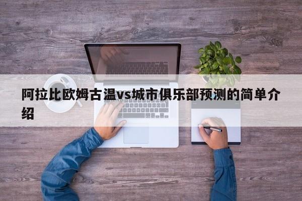 阿拉比欧姆古温vs城市俱乐部预测的简单介绍