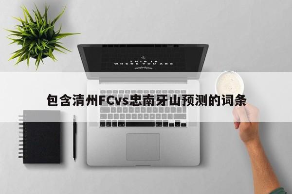 包含清州FCvs忠南牙山预测的词条